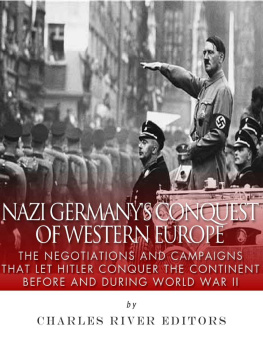 Charles River Editors - Nazi Germanys Conquest of Western Europe: The Negotiations and Campaigns that Let Hitler Conquer the Continent Before and During World War II