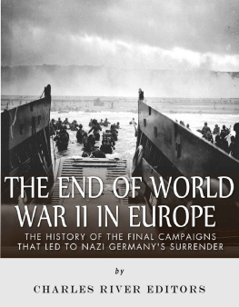 Charles River Editors - The End of World War II in Europe: The History of the Final Campaigns that Led to Nazi Germanys Surrender