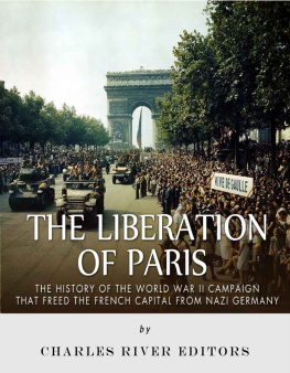 Charles River Editors - The Liberation of Paris: The History of the World War II Campaign that Freed the French Capital from Nazi Germany