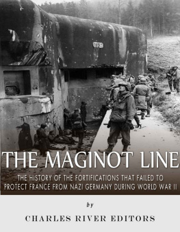 Charles River Editors - The Maginot Line: The History of the Fortifications that Failed to Protect France from Nazi Germany During World War II