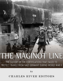 Charles River Editors The Maginot Line: The History of the Fortifications that Failed to Protect France from Nazi Germany During World War II