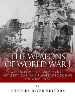 Charles River Editors - The Weapons of World War I: A History of the Guns, Tanks, Artillery, Gas, and Planes Used during the Great War