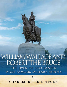 Charles River Editors William Wallace and Robert the Bruce: The Lives of Scotlands Most Famous Military Heroes