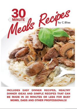 Elias - 30 Minute Meals Recipes Includes Easy Dinner Recipes, Healthy Dinner Ideas and Simple Recipes That Can Be Made in 30 Minutes or Less for Busy Moms, Dads & Other Professionals!