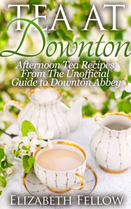 Fellow Tea at Downton: Afternoon Tea Recipes From The Unofficial Guide to Downton Abbey