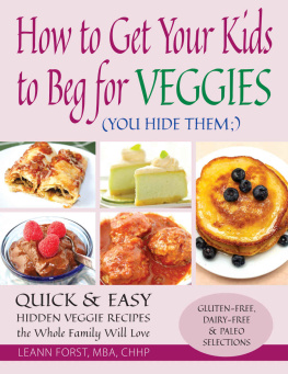 Forst - How to Get Your Kids to Beg for Veggies: Quick & Easy Hidden Veggie Recipes the Whole Family Will Love (You Hide Them;)