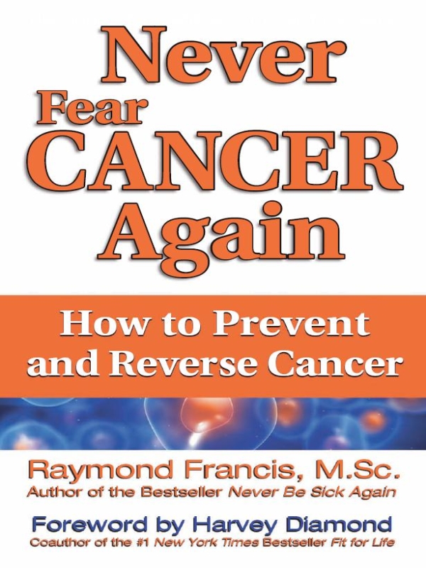 Praise for Never Fear Cancer Again Raymond Francis gave me a new lease on - photo 1