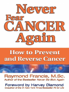 Francis Raymond - Never Fear Cancer Again: How to Prevent and Reverse Cancer