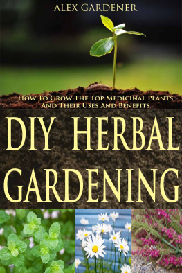 Gardner - DIY Herbal Gardening: How To Grow The Top Medicinal Plants And Their Uses And Benefits