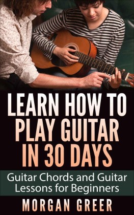 Greer - Learn How to Play Guitar in 30 Days: Guitar Chords and Guitar Lessons for Beginners