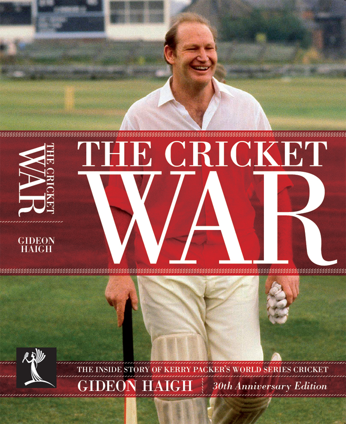 PRAISE FOR GIDEON HAIGH AND THE CRICKET WAR There is only a handful of sports - photo 1