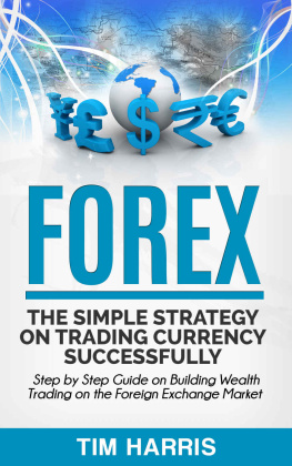 Harris - Forex: The Simple Strategy on Trading Currency Successfully: Step by Step Guide on Building Wealth Trading on the Foreign Exchange Market