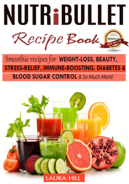 Hill Laura - Nutribullet Recipe Book: Top Smoothie recipes for Weight-loss, Beauty, Stress-Relief, Immune-boosting, Diabetes & blood sugar Control & So Much More1