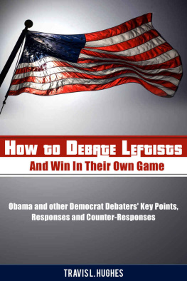 Hughes - How to Debate Leftists and Win In Their Own Game: Obama and other Democrat Debaters Key Points, Responses and Counter-Responses