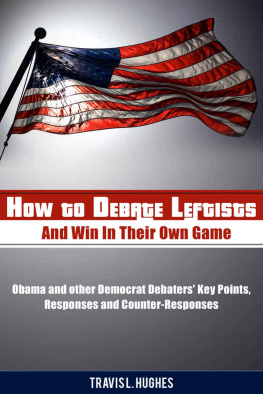 Hughes How to Debate Leftists and Win In Their Own Game: Obama and other Democrat Debaters Key Points, Responses and Counter-Responses