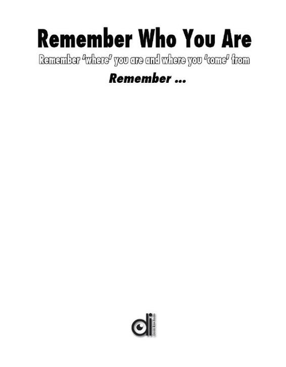 Remember who you are remember where you are and where you come from-- remember - image 2