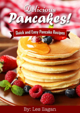 Les Ilagan - Delicious Pancakes Recipes! Quick and Easy Pancakes Recipes: With this Pancake recipe book, making delicious pancakes is as easy as one, two, three!