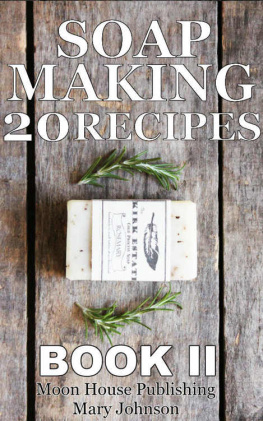 Johnson - Complete Guide to Homemade DIY Soap Making: 20 Organic, Natural, Gourmet Recipes