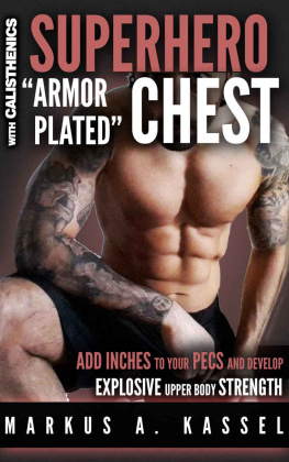 Kassel Superhero Armor-Plated Chest: How to Use Push-Ups, Dips and Advanced Calisthenics to Add Inches to Your Pecs & Develop Explosive Upper Body Strength