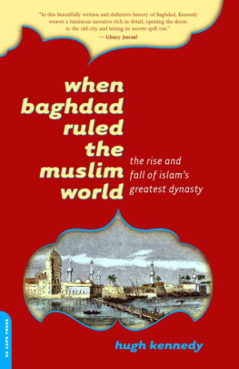 Kennedy When Baghdad Ruled the Muslim World: The Rise and Fall of Islams Greatest Dynasty