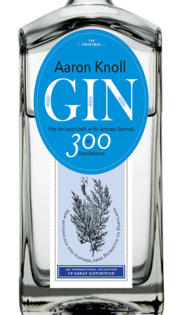 Aaron Knoll - Gin: The Art and Craft of the Artisan Revival in 300 Distillations