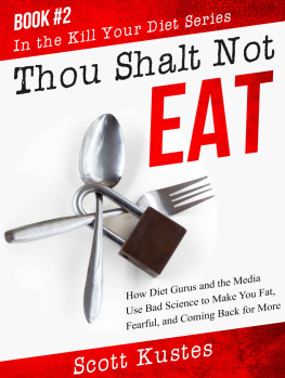 Kustes Thou Shalt Not Eat: How Diet Gurus and the Media Use Bad Science to Make You Fat, Fearful, and Coming Back for More