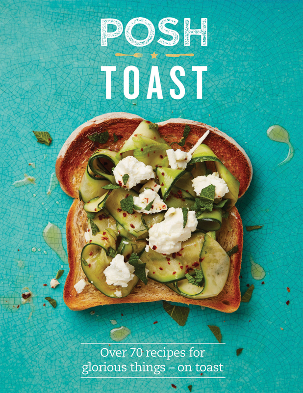 Posh Toast Over 70 Recipes for Glorious ThingsOn Toast - image 1