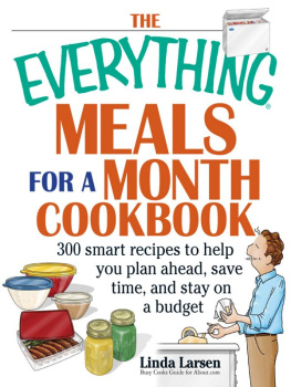 Larsen - The Everything Meals For A Month Cookbook : Smart Recipes To Help You Plan Ahead, Save Time, And Stay On Budget