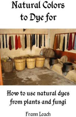 Leach - Natural Colors to Dye for: How to Use Natural Dyes From Plants and Fungi