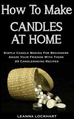 Lockhart How To Make Candles At Home: Simple Candle Making For Beginners - Amaze Your Friends With These 23 Candlemaking Recipes