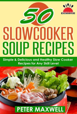 Maxwell 50 Slow Cooker Soup Recipes & Crock Pot Meals: 50 Soups & Chowders: Simple, Delicious & Healthy Slow Cooker Recipes for Any Skill Level: Plus EXTRA Variations & Nutrition Facts