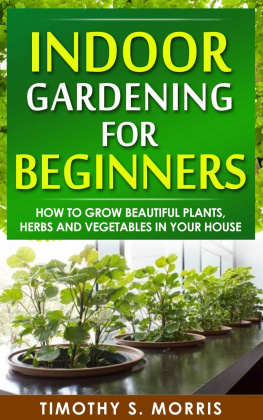 Morris - Indoor gardening for beginners : how to grow beautiful plants, herbs and vegetables in your house