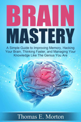 Morton - Brain Mastery: A Simple Guide to Improving Memory, Hacking Your Brain, Thinking Faster, and Managing Your Knowledge Like The Genius You Are