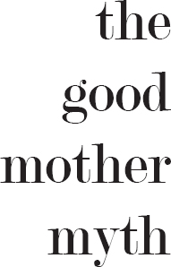 The Good Mother Myth Seal Press Copyright 2014 Avital Norman Nathman - photo 1