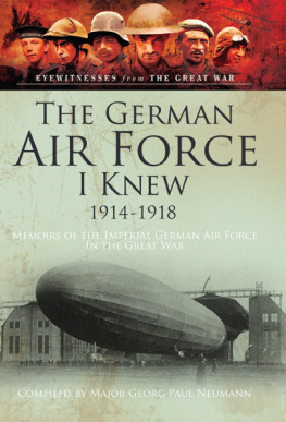 Major-General Georg Paul Neumann - The German Air Force I Knew, 1914–1918: Memoirs of the Imperial German Air Force in the Great War