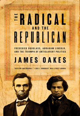 Oakes - The Radical and the Rlican: Frederick Douglass, Abraham Lincoln, and the Triumph of Antislavery Politics