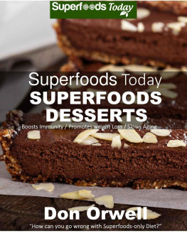 Orwell - Superfoods Desserts: 40 Quick & Easy, Gluten-Free, Mostly Raw, Wheat Free, Mostly Vegan, Whole Foods Superfoods Sweet Cookies, Cakes, Truffles and Pies