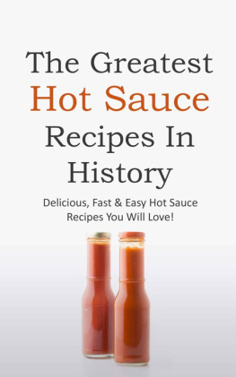 James W. Owen - The Greatest Hot Sauce Recipes in History: Delicious, Fast & Easy Hot Sauce Recipes You Will Love!