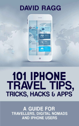 Ragg - 101 iPhone Travel Tips, Tricks, Hacks and Apps: A Guide for Travellers, Digital Nomads, and iPhone Users