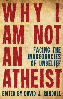 Randall - Why I Am Not an Atheist: Facing the Inadequacies of Unbelieft