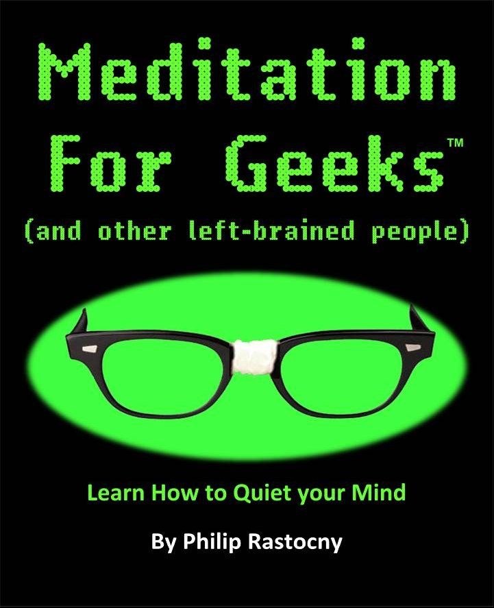 Meditation for Geeks and other left-brained people By Philip Rastocny - photo 1
