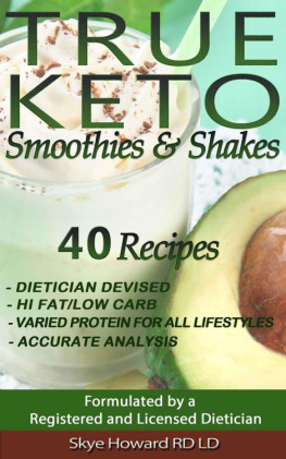 Registered Skye Howard TRUE KETO Smoothies and Shakes: 40 Recipes by a Registered and Licensed Dietician that are Low Carb, Hi Fat, with Varied Levels of Protein to Cater for ... Requirements