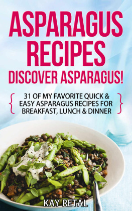 Retal Asparagus Recipes: Discover Asparagus! : 31 Of My Favorite Quick & Easy Asparagus Recipes for Breakfast, Lunch & Dinner