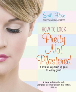 Rose - How to look pretty not plastered : a step-by-step make-up guide to looking great!