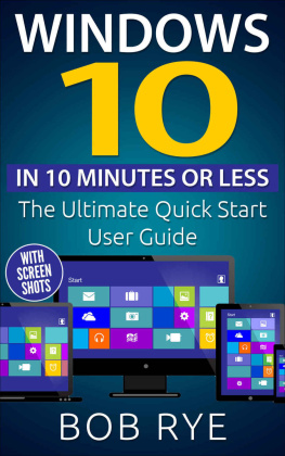 Rye Windows 10 in 10 Minutes or Less: The Ultimate Windows 10 Quick Start Beginner Guide
