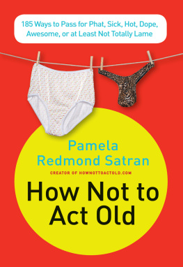 Satran How Not to Act Old: 185 Ways to Pass for Phat, Sick, Hot, Dope, Awesome, or at Least Not Totally Lame