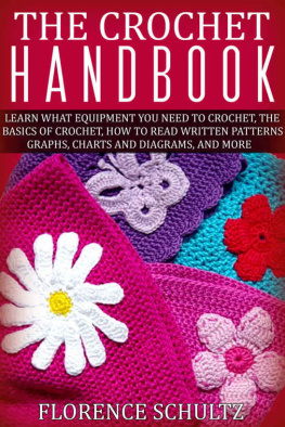 Schultz - The Crochet Handbook: Learn What Equipment You Need to Crochet, The Basics of Crochet, How to Read Written Patterns, Graphs, Charts and Diagrams, and More