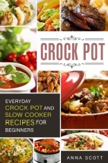 Crock Pot Everyday Crock Pot and Slow Cooker Recipes for Beginners - photo 3