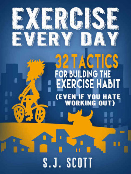 Scott - Exercise every day : 32 tactics for building the exercise habit (even if you hate working out)