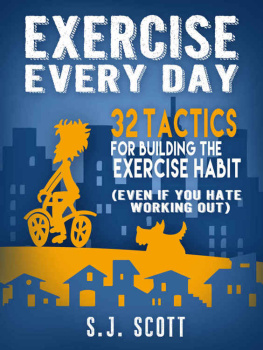 Scott Exercise every day : 32 tactics for building the exercise habit (even if you hate working out)